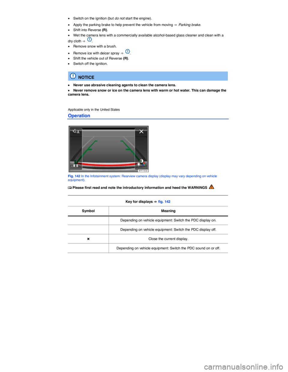 VOLKSWAGEN SCIROCCO 2017  Owners Manual  
�x Switch on the ignition (but do not start the engine). 
�x Apply the parking brake to help prevent the vehicle from moving ⇒ Parking brake. 
�x Shift into Reverse (R). 
�x Wet the camera lens wi