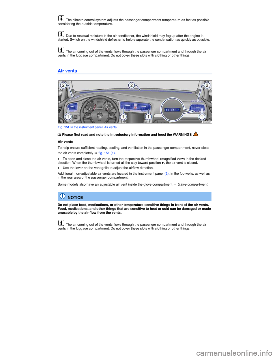 VOLKSWAGEN SCIROCCO 2017  Owners Manual  
  The climate control system adjusts the passenger compartment temperature as fast as possible considering the outside temperature. 
  Due to residual moisture in the air conditioner, the windshield