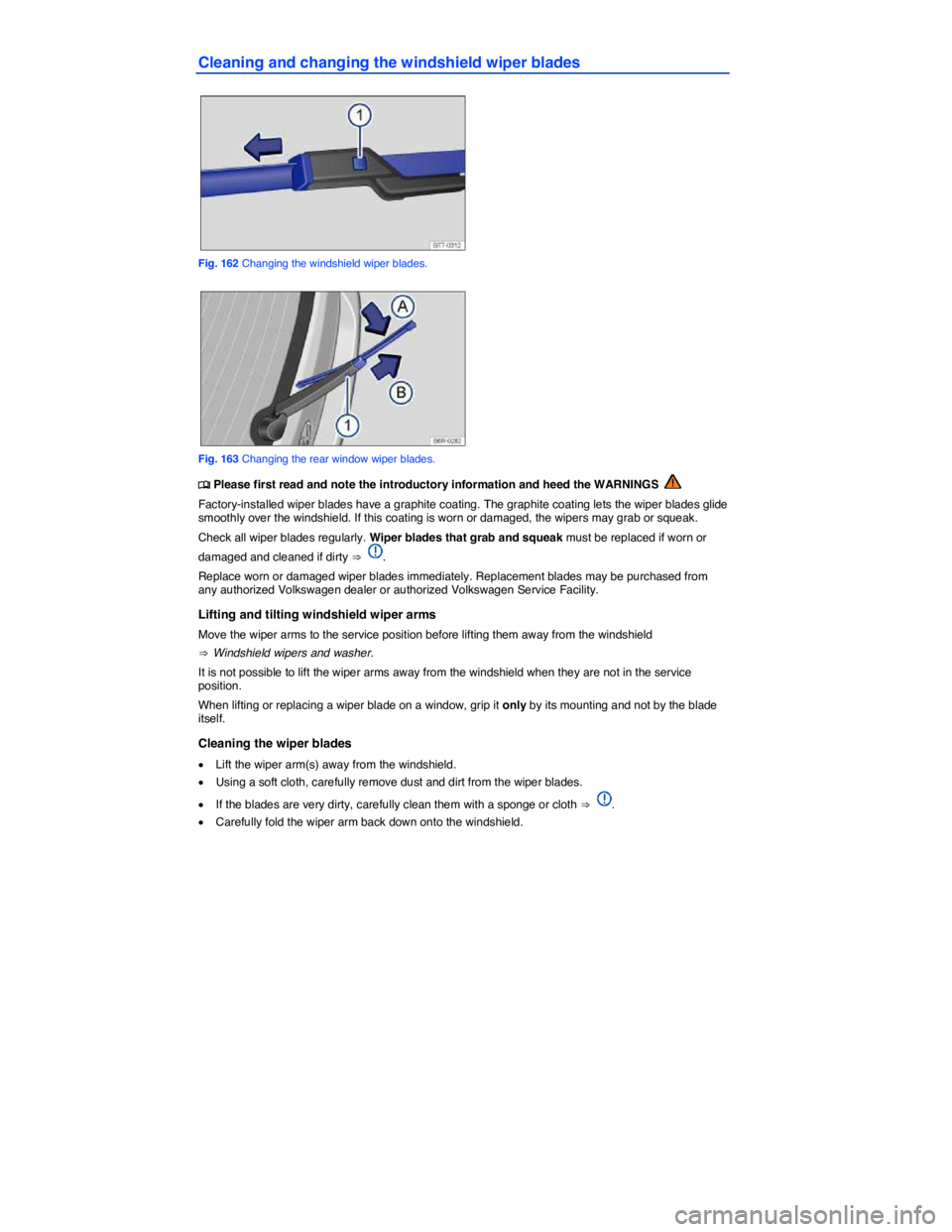 VOLKSWAGEN SCIROCCO 2017  Owners Manual  
Cleaning and changing the windshield wiper blades 
 
Fig. 162 Changing the windshield wiper blades. 
 
Fig. 163 Changing the rear window wiper blades. 
�
