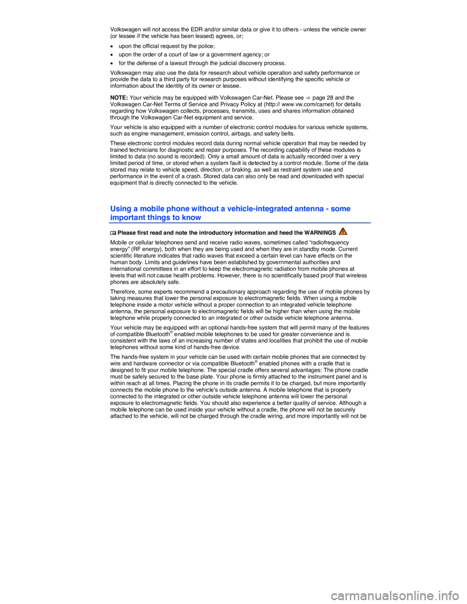 VOLKSWAGEN SCIROCCO 2017  Owners Manual  
Volkswagen will not access the EDR and/or similar data or give it to others - unless the vehicle owner (or lessee if the vehicle has been leased) agrees, or; 
�x upon the official request by the pol