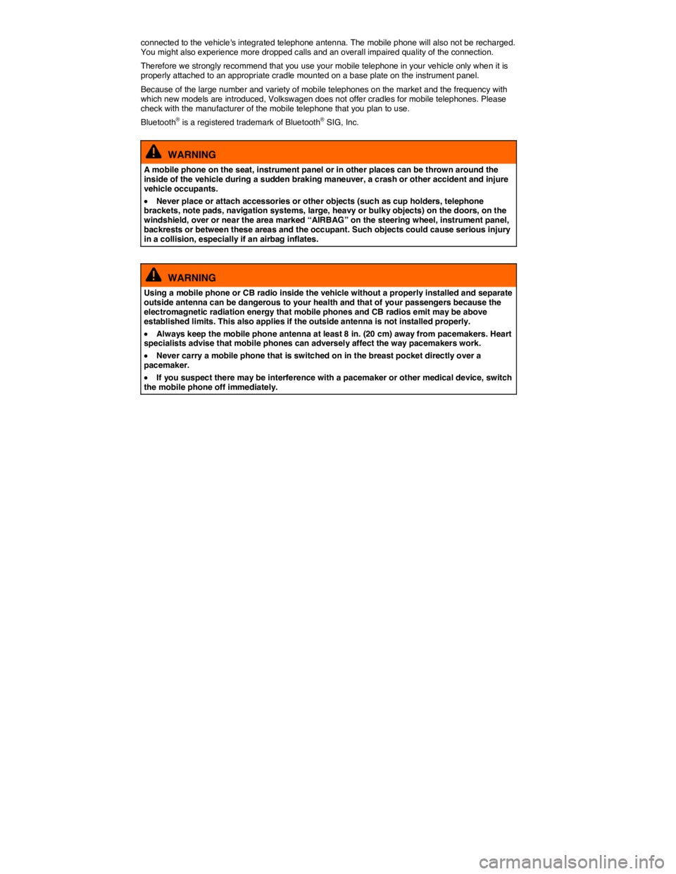 VOLKSWAGEN SCIROCCO 2017  Owners Manual  
connected to the vehicles integrated telephone antenna. The mobile phone will also not be recharged. You might also experience more dropped calls and an overall impaired quality of the connection. 