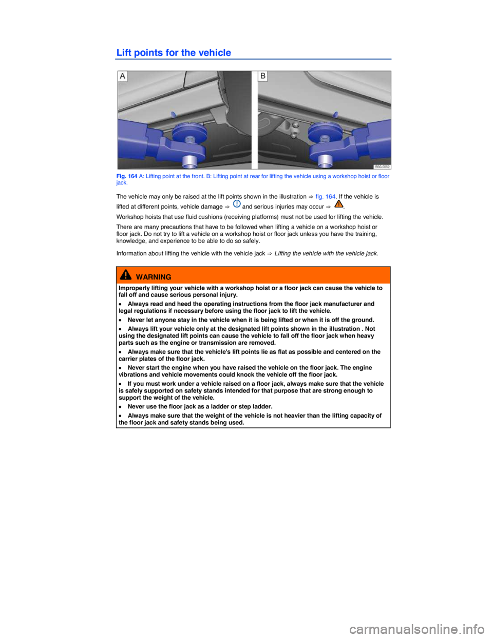 VOLKSWAGEN SCIROCCO 2017  Owners Manual  
Lift points for the vehicle 
 
Fig. 164 A: Lifting point at the front. B: Lifting point at rear for lifting the vehicle using a workshop hoist or floor jack. 
The vehicle may only be raised at the l