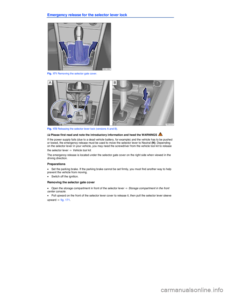 VOLKSWAGEN SCIROCCO 2017  Owners Manual  
Emergency release for the selector lever lock 
 
Fig. 171 Removing the selector gate cover. 
 
Fig. 172 Releasing the selector lever lock (versions A and B). 
�