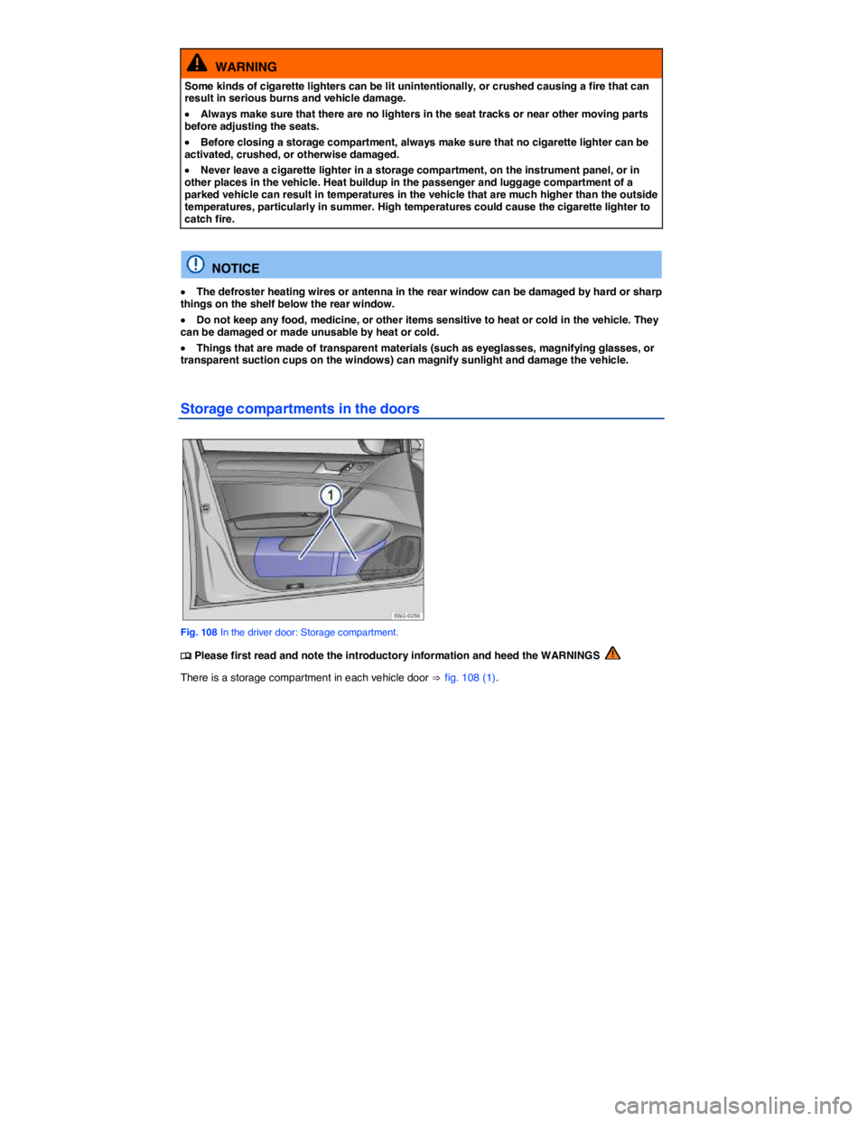 VOLKSWAGEN SCIROCCO 2016  Owners Manual  
  WARNING 
Some kinds of cigarette lighters can be lit unintentionally, or crushed causing a fire that can result in serious burns and vehicle damage. 
�x Always make sure that there are no lighters