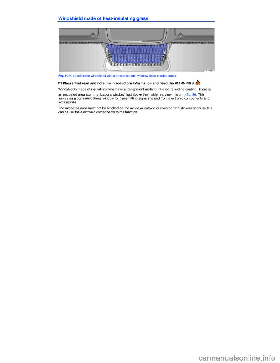 VOLKSWAGEN SCIROCCO 2014  Owners Manual  
Windshield made of heat-insulating glass 
 
Fig. 80 Heat-reflective windshield with communications window (blue shaded area). 
�
