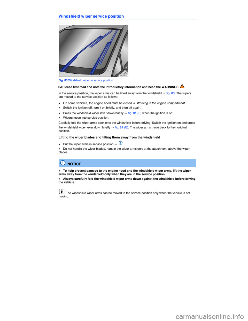 VOLKSWAGEN SCIROCCO 2014  Owners Manual  
Windshield wiper service position 
 
Fig. 83 Windshield wiper in service position. 
�