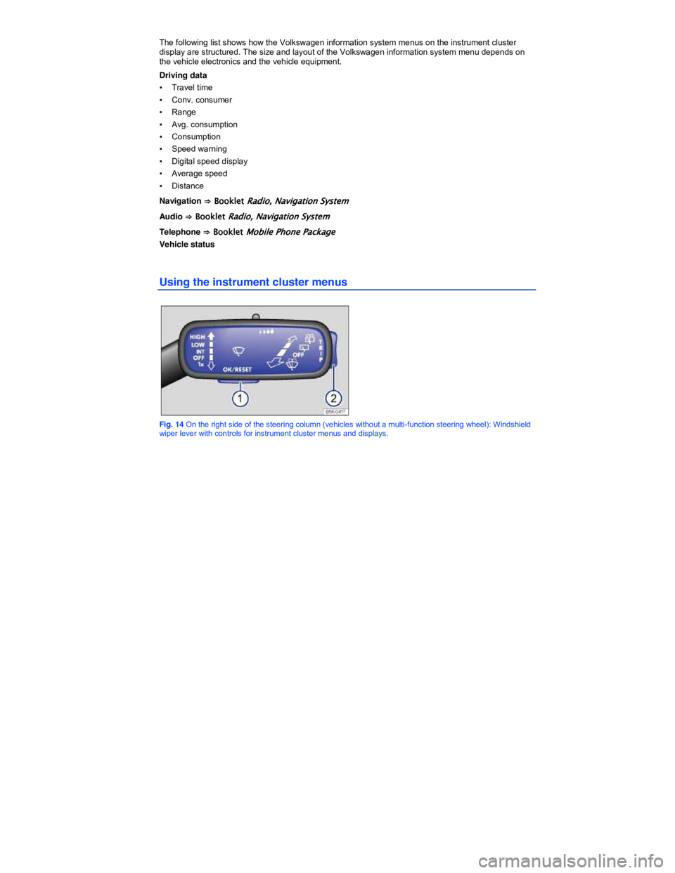 VOLKSWAGEN SCIROCCO 2014  Owners Manual   
The following list shows how the Volkswagen information system menus on the instrument cluster display are structured. The size and layout of the Volkswagen information system menu depends on the v