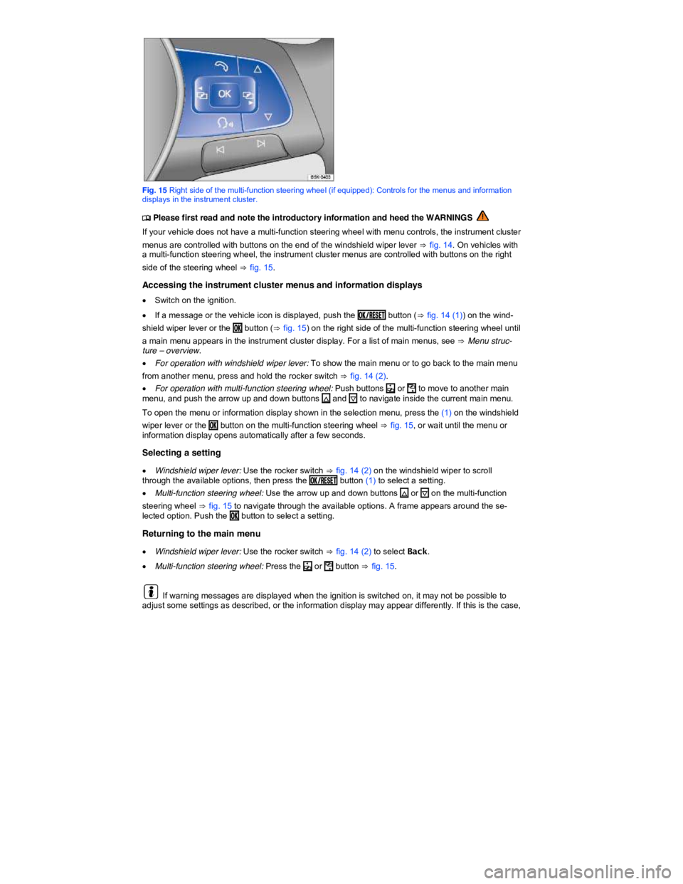 VOLKSWAGEN SCIROCCO 2014  Owners Manual  
Fig. 15 Right side of the multi-function steering wheel (if equipped): Controls for the menus and information displays in the instrument cluster. 
�