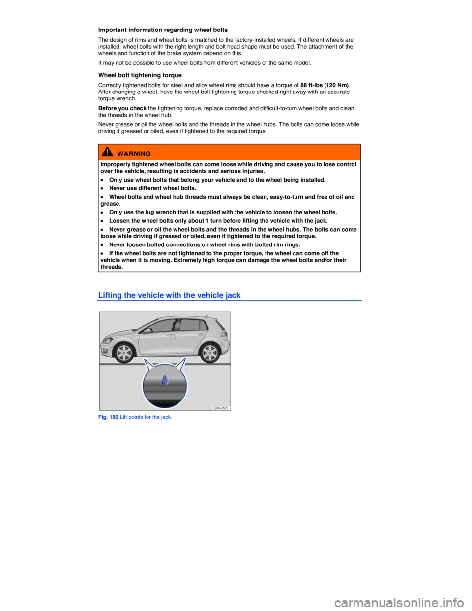 VOLKSWAGEN SCIROCCO 2014  Owners Manual  
Important information regarding wheel bolts 
The design of rims and wheel bolts is matched to the factory-installed wheels. If different wheels are installed, wheel bolts with the right length and b