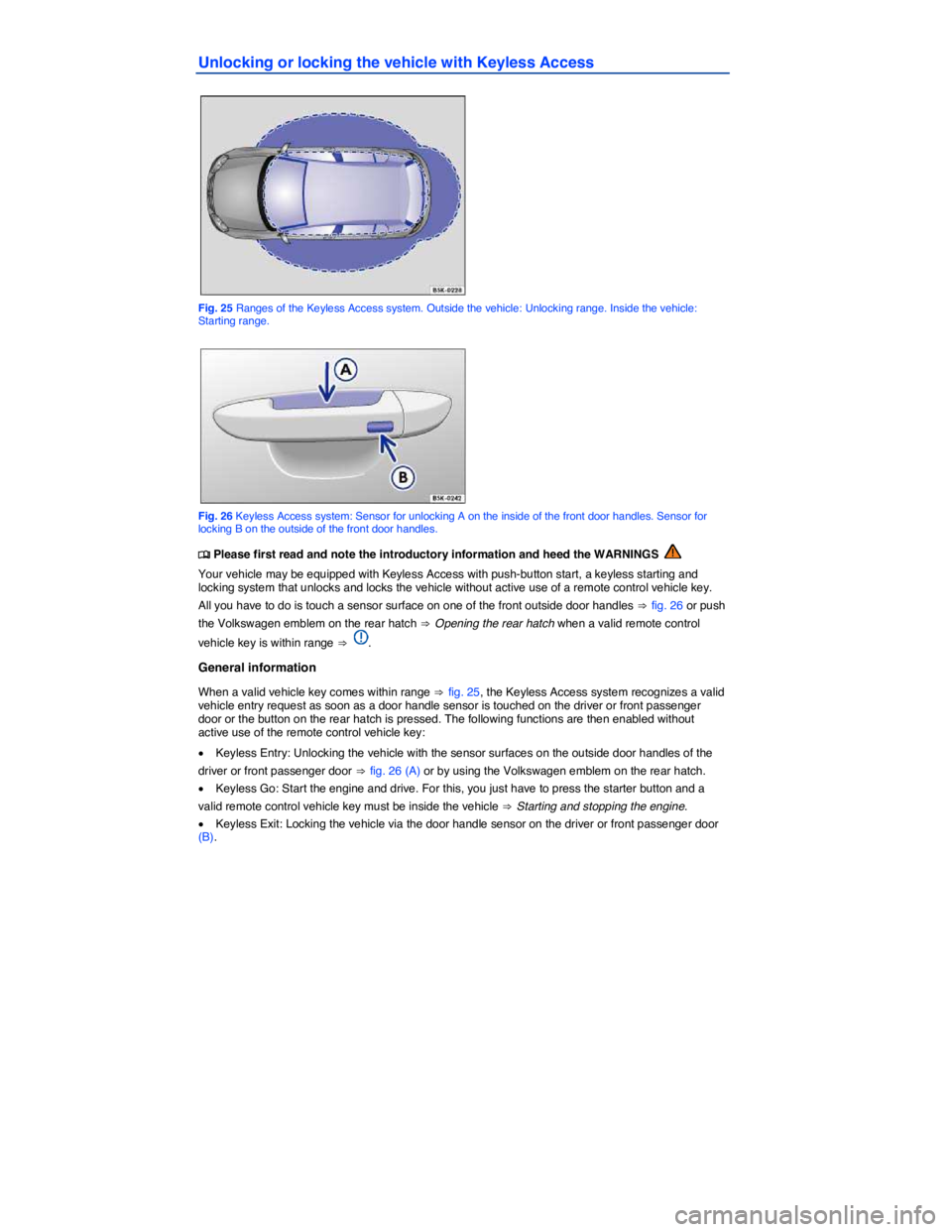 VOLKSWAGEN SCIROCCO 2014  Owners Manual  
Unlocking or locking the vehicle with Keyless Access 
 
Fig. 25 Ranges of the Keyless Access system. Outside the vehicle: Unlocking range. Inside the vehicle: Starting range. 
 
Fig. 26 Keyless Acce