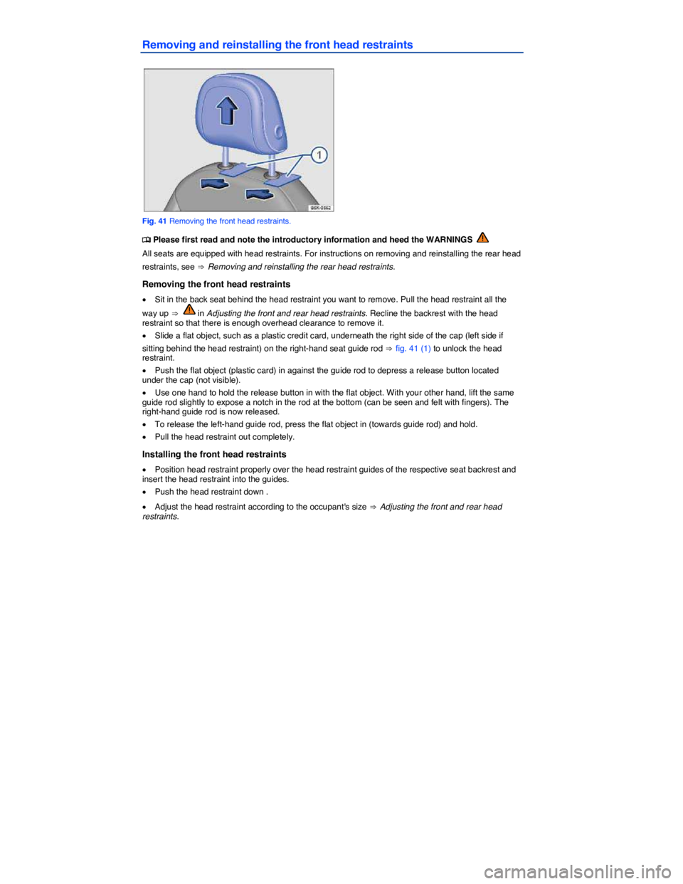 VOLKSWAGEN SCIROCCO 2014  Owners Manual  
Removing and reinstalling the front head restraints 
 
Fig. 41 Removing the front head restraints. 
�