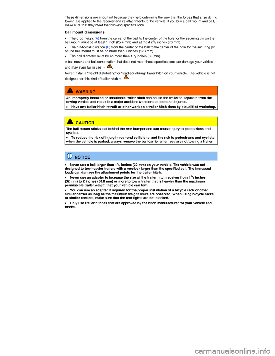 VOLKSWAGEN SCIROCCO 2013  Owners Manual  
These dimensions are important because they help determine the way that the forces that arise during towing are applied to the receiver and its attachments to the vehicle. If you buy a ball mount an