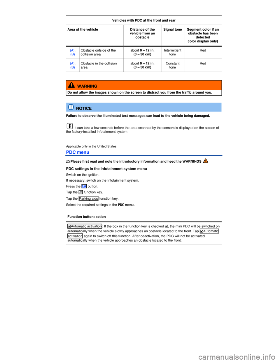 VOLKSWAGEN SCIROCCO 2013  Owners Manual  
Vehicles with PDC at the front and rear  
Area of the vehicle   Distance of the vehicle from an obstacle  
Signal tone  Segment color if an obstacle has been detected color display only)  
(A), (B) 