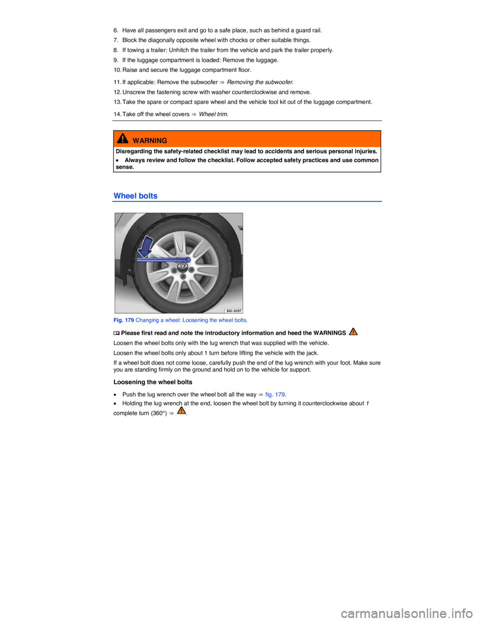 VOLKSWAGEN SCIROCCO 2013  Owners Manual  
6.  Have all passengers exit and go to a safe place, such as behind a guard rail. 
7.  Block the diagonally opposite wheel with chocks or other suitable things. 
8.  If towing a trailer: Unhitch the