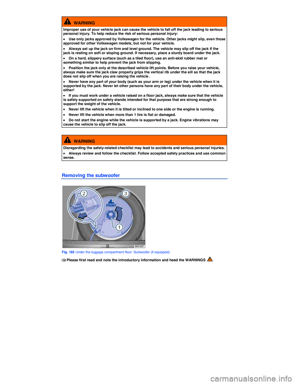 VOLKSWAGEN SCIROCCO 2013  Owners Manual  
  WARNING 
Improper use of your vehicle jack can cause the vehicle to fall off the jack leading to serious personal injury. To help reduce the risk of serious personal injury: 
�x Use only jacks app