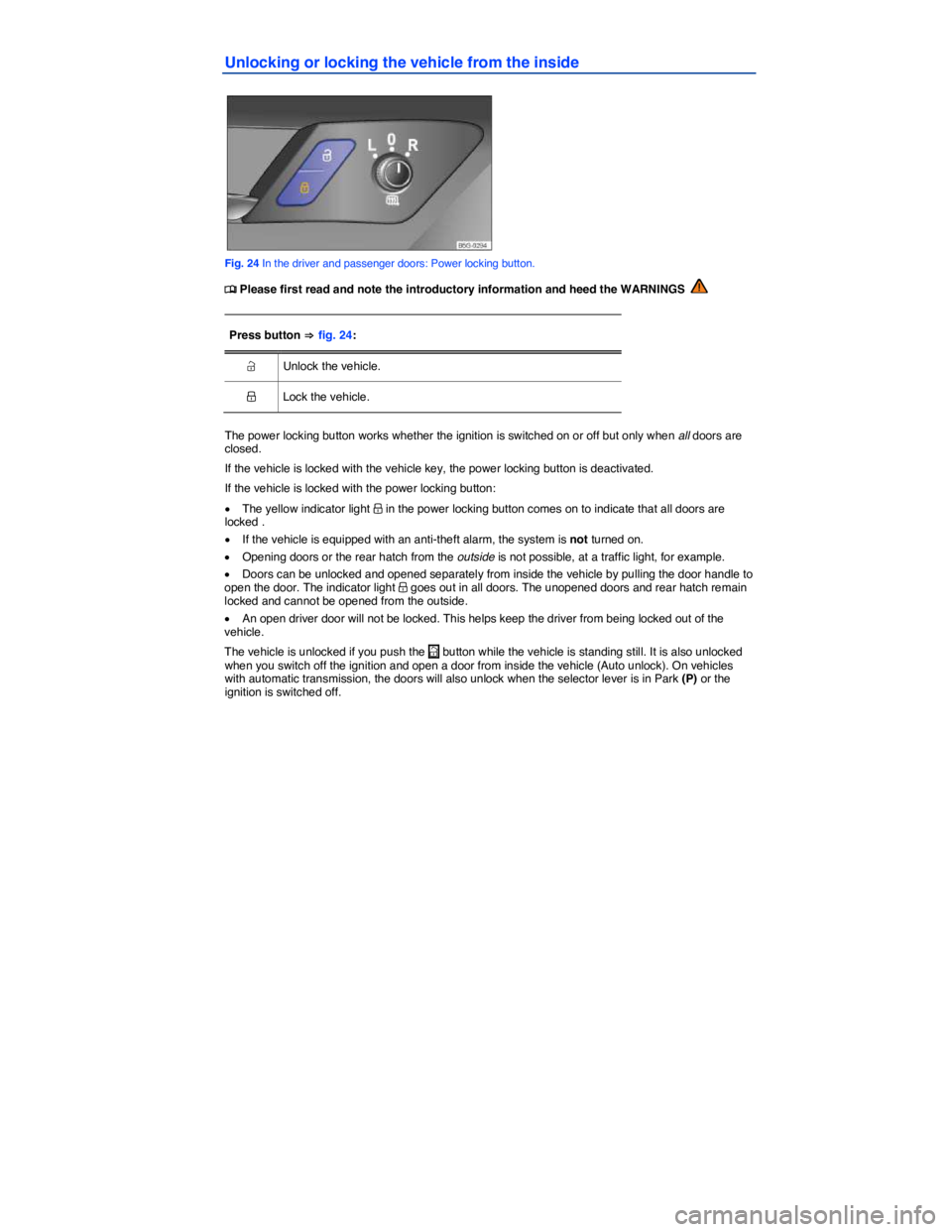 VOLKSWAGEN SCIROCCO 2013  Owners Manual  
Unlocking or locking the vehicle from the inside 
 
Fig. 24 In the driver and passenger doors: Power locking button. 
�
