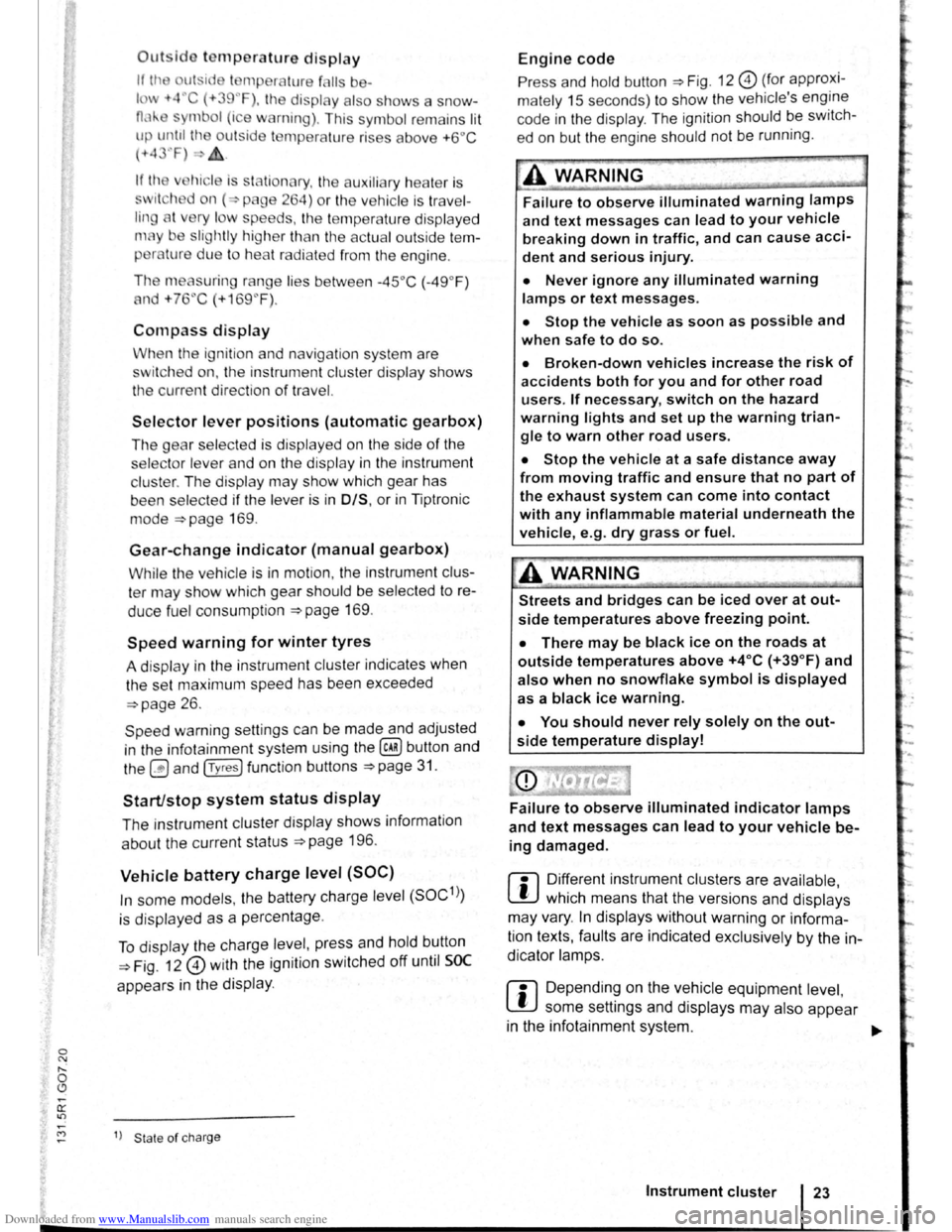 VOLKSWAGEN SCIROCCO 2012 Owners Manual Downloaded from www.Manualslib.com manuals search engine Outsldo temperature display
If Ill~ ut ·id I mpera ture f lis ba-
lm -t4C (+39~F), the display als o sh ows a snow-
0,1-mbol (i e w VOLKSWAGEN SCIROCCO 2012 Owners Manual Downloaded from www.Manualslib.com manuals search engine Outsldo temperature display
If Ill~ ut ·id I mpera ture f lis ba-
lm -t4C (+39~F), the display als o sh ows a snow-
0,1-mbol (i e w