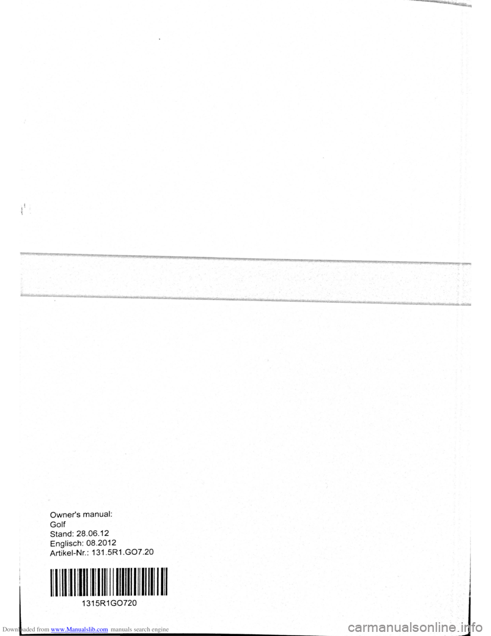 VOLKSWAGEN SCIROCCO 2010  Owners Manual Downloaded from www.Manualslib.com manuals search engine Owners manual: 
Golf 
Stand: 28.06 .12 
Englisch : 
08.2012 
Artikei -Nr.: 131.5R1.G07.20 
1111111111111111111111 
1315R1 G0720   