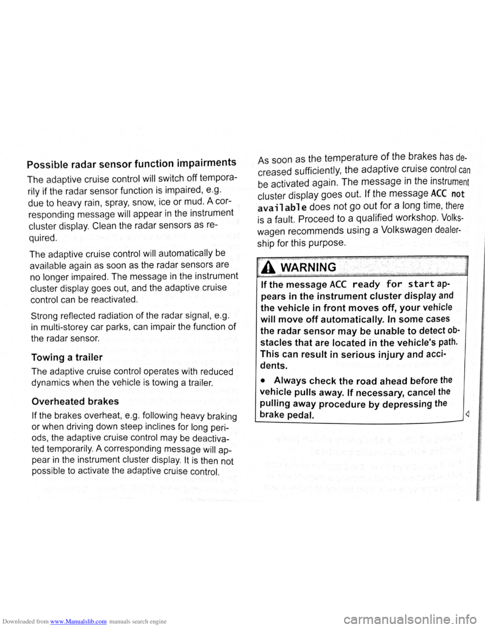 VOLKSWAGEN SCIROCCO 2009 Owners Manual Downloaded from www.Manualslib.com manuals search engine Possible radar sensor function impairments
The adaptive cruise control will switch off tempora
rily if th e radar sensor function i VOLKSWAGEN SCIROCCO 2009 Owners Manual Downloaded from www.Manualslib.com manuals search engine Possible radar sensor function impairments
The adaptive cruise control will switch off tempora
rily if th e radar sensor function i