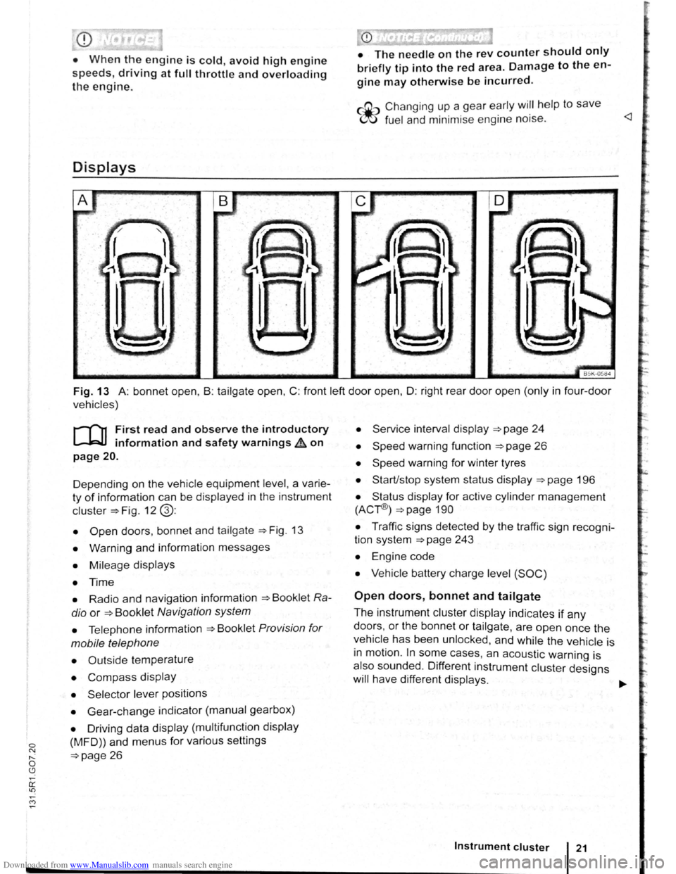 VOLKSWAGEN SCIROCCO 2009  Owners Manual Downloaded from www.Manualslib.com manuals search engine 0 ~ ,..._ 0 (.9 
CD 
• When the engine is cold, avoid high engine 
speeds, driving at full throttle and overloading 
the engine. 
Displays 
