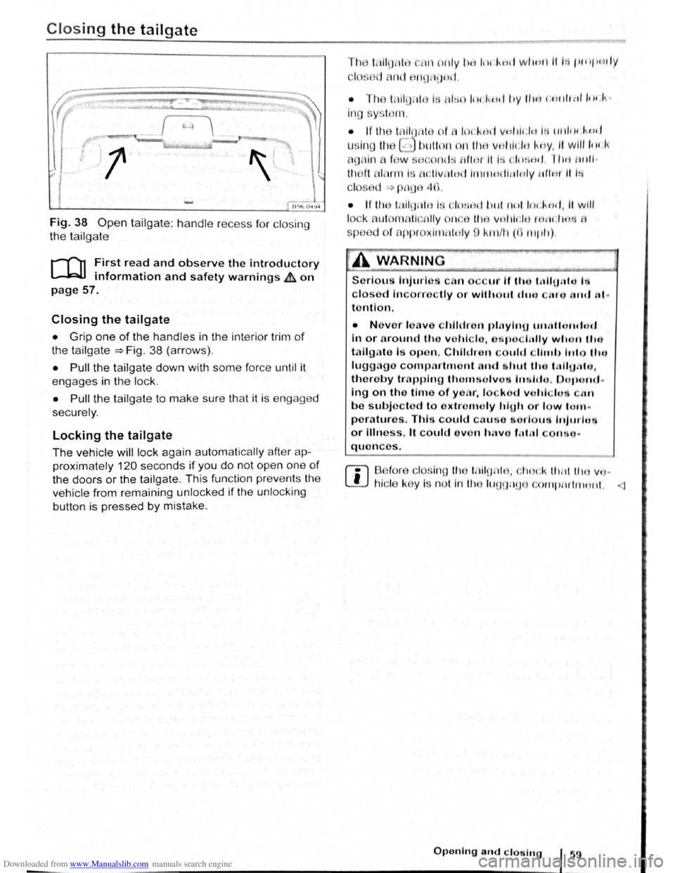 VOLKSWAGEN SCIROCCO 2009 Owners Manual Downloaded from www.Manualslib.com manuals search engine Closing the tailgate
Fig. 38 Open tailgate: h andle recess for clos ing
the tailgate
r-f"n First read and observe the introductory
L-1.:: VOLKSWAGEN SCIROCCO 2009 Owners Manual Downloaded from www.Manualslib.com manuals search engine Closing the tailgate
Fig. 38 Open tailgate: h andle recess for clos ing
the tailgate
r-f"n First read and observe the introductory
L-1.::