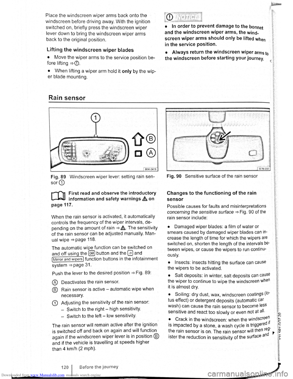 VOLKSWAGEN SCIROCCO 2008  Owners Manual Downloaded from www.Manualslib.com manuals search engine Place the windscreen  wiper arms back onto the 
winds creen  before  driving  away. With  the ignition 
swit ched  on, briefly  press the winds