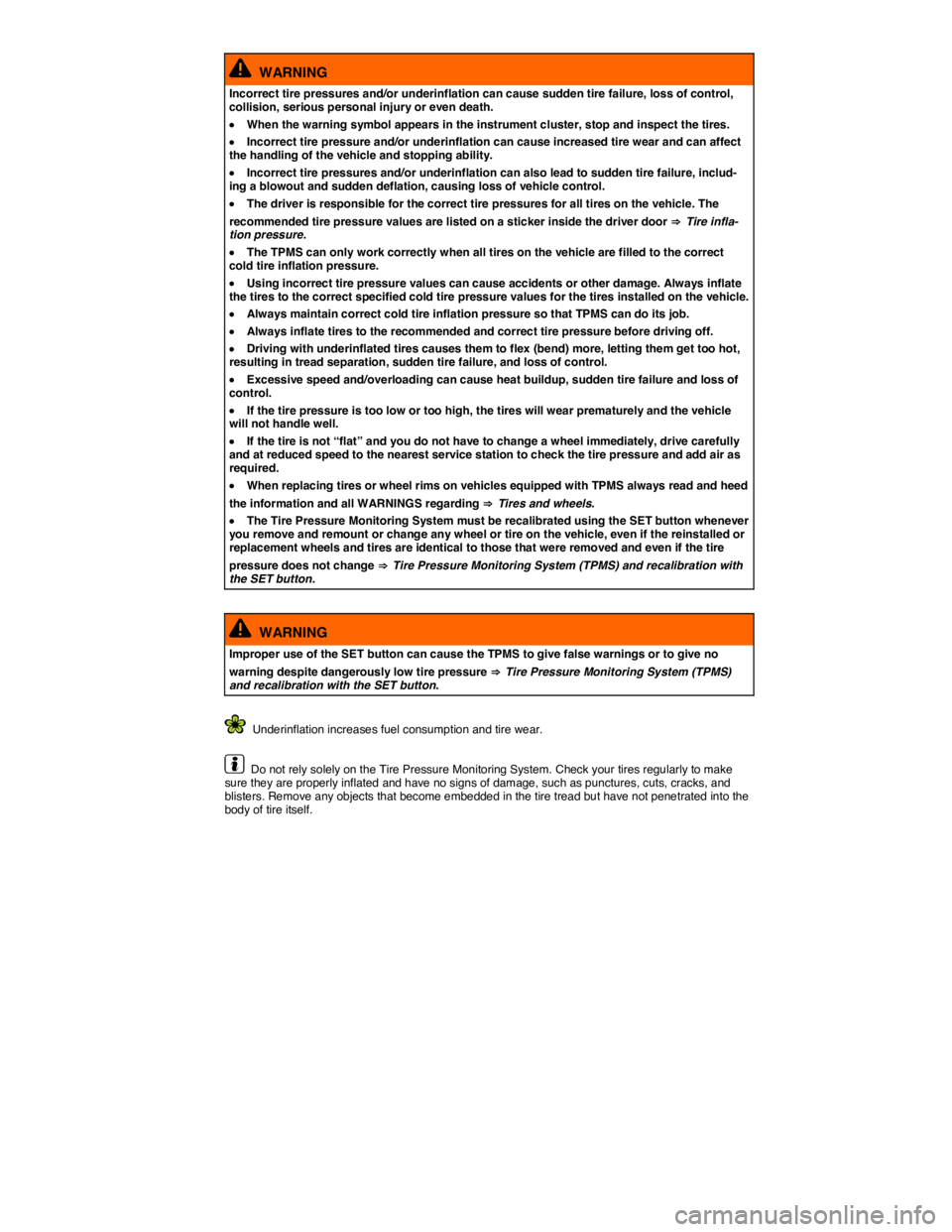 VOLKSWAGEN BEETLE 2019  Owners Manual  
  WARNING 
Incorrect tire pressures and/or underinflation can cause sudden tire failure, loss of control, collision, serious personal injury or even death. 
�x When the warning symbol appears in the