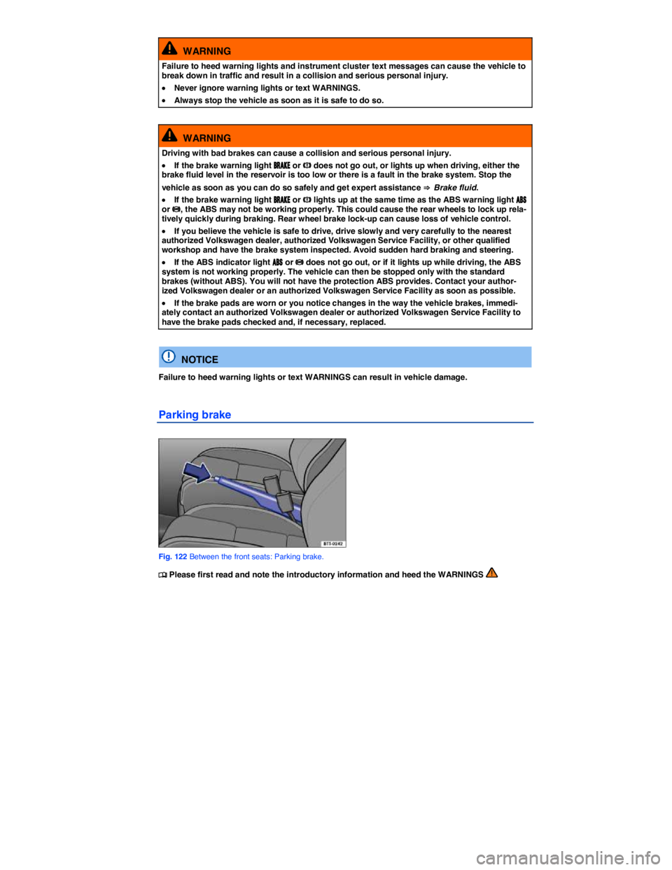 VOLKSWAGEN BEETLE 2019  Owners Manual  
  WARNING 
Failure to heed warning lights and instrument cluster text messages can cause the vehicle to break down in traffic and result in a collision and serious personal injury. 
�x Never ignore 