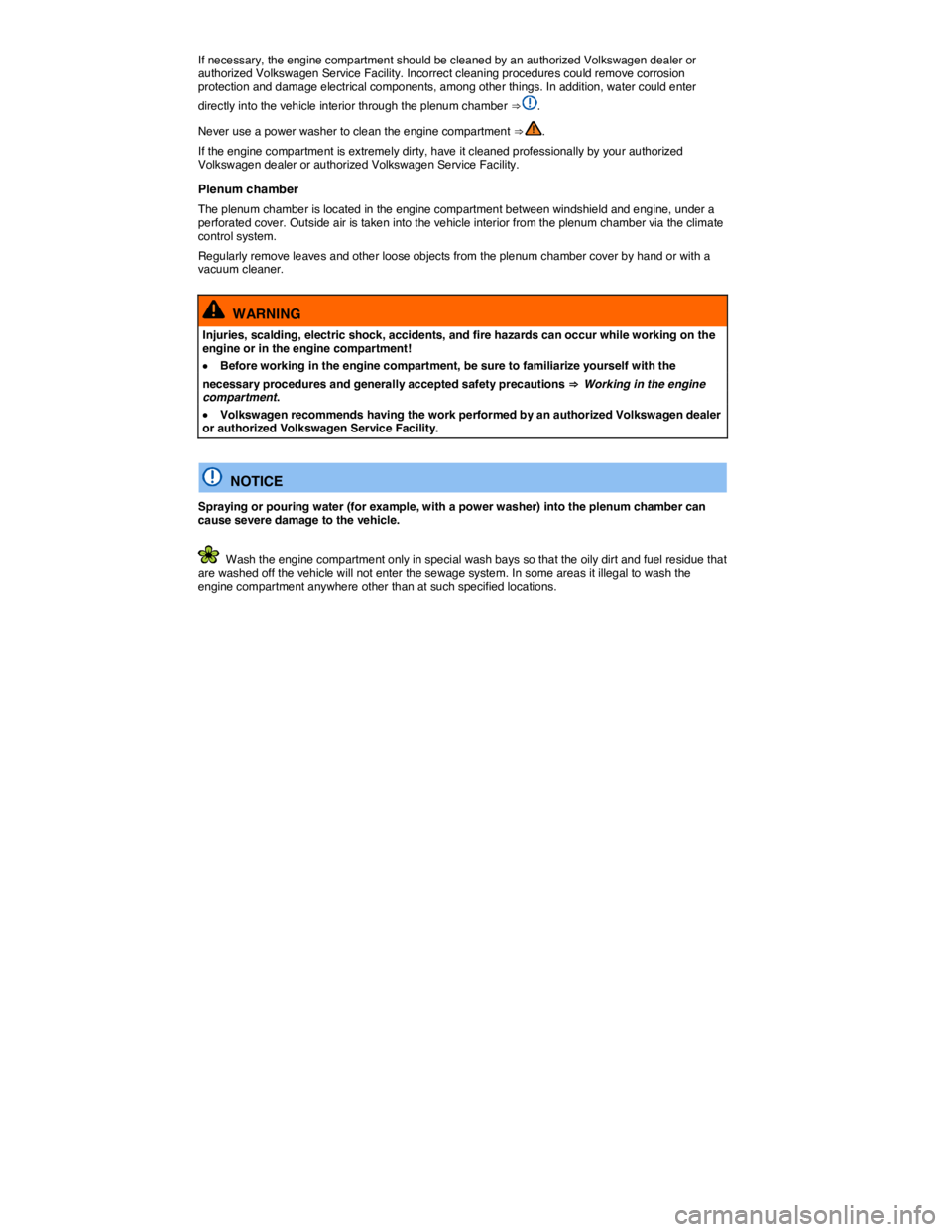 VOLKSWAGEN BEETLE 2019  Owners Manual  
If necessary, the engine compartment should be cleaned by an authorized Volkswagen dealer or authorized Volkswagen Service Facility. Incorrect cleaning procedures could remove corrosion protection a