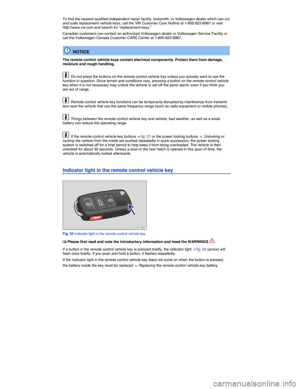 VOLKSWAGEN BEETLE 2019  Owners Manual  
To find the nearest qualified independent repair facility, locksmith, or Volkswagen dealer which can cut and code replacement vehicle keys, call the VW Customer Care Hotline at 1-800-822-8987 or vis