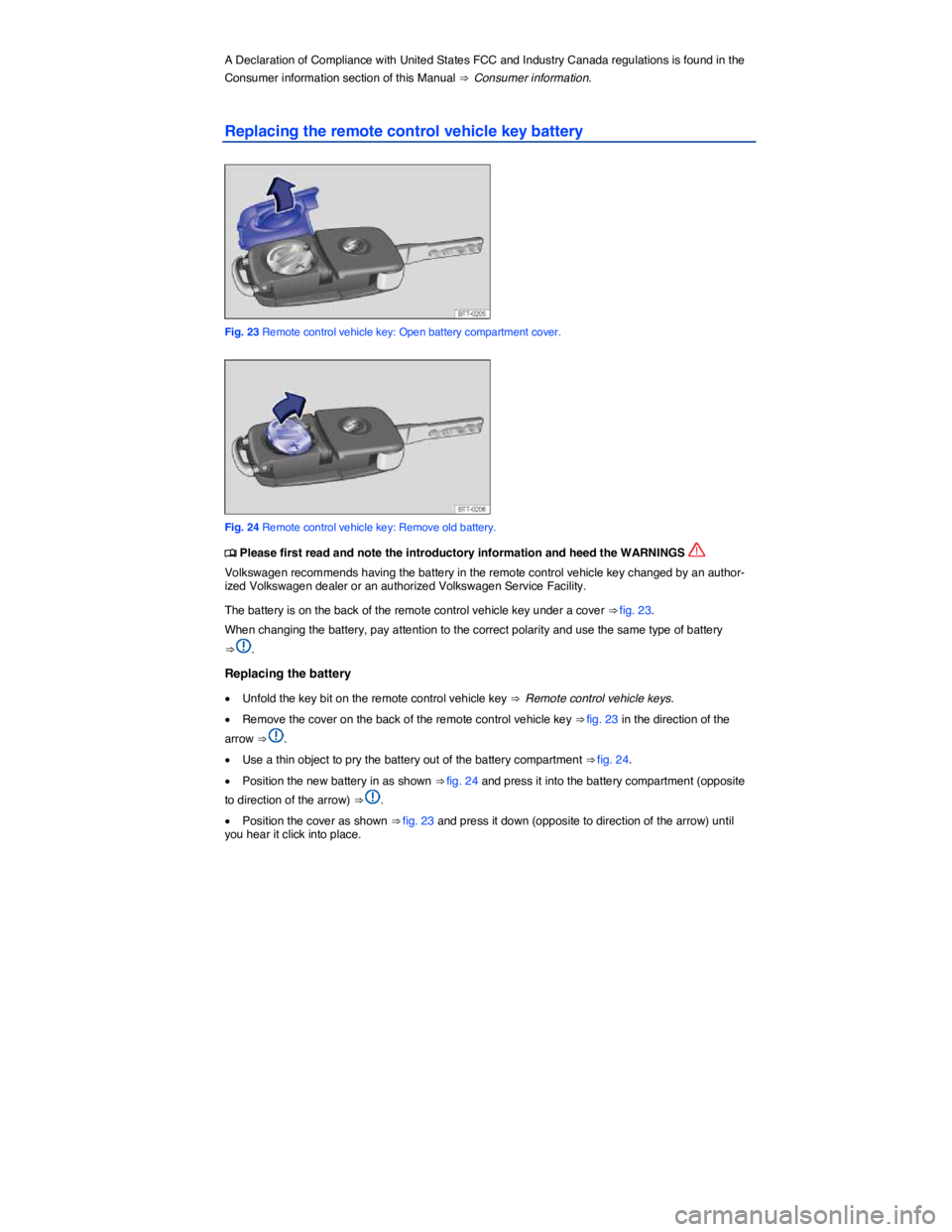 VOLKSWAGEN BEETLE 2019  Owners Manual  
A Declaration of Compliance with United States FCC and Industry Canada regulations is found in the 
Consumer information section of this Manual ⇒  Consumer information. 
Replacing the remote con