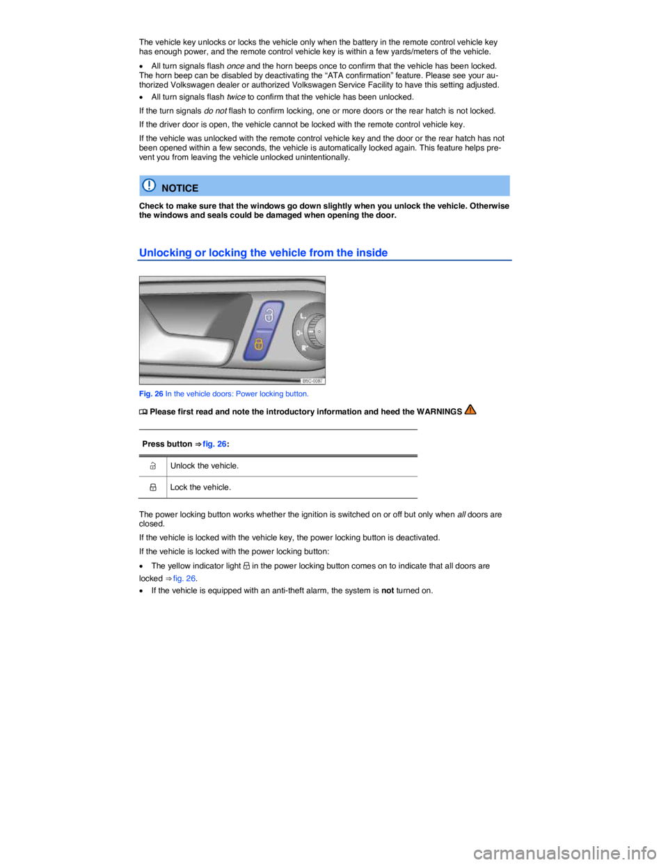 VOLKSWAGEN BEETLE 2019  Owners Manual  
The vehicle key unlocks or locks the vehicle only when the battery in the remote control vehicle key has enough power, and the remote control vehicle key is within a few yards/meters of the vehicle.