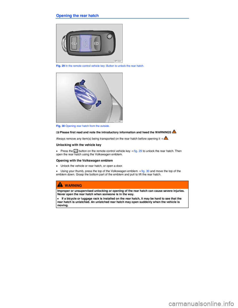VOLKSWAGEN BEETLE 2019  Owners Manual  
Opening the rear hatch 
 
Fig. 29 In the remote control vehicle key: Button to unlock the rear hatch. 
 
Fig. 30 Opening rear hatch from the outside. 
�