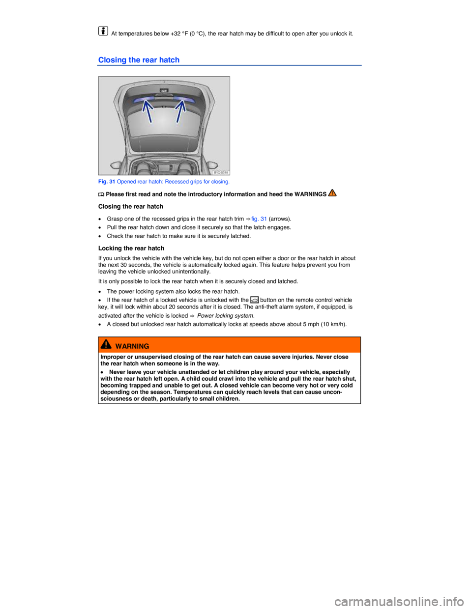 VOLKSWAGEN BEETLE 2019  Owners Manual  
  At temperatures below +32 °F (0 °C), the rear hatch may be difficult to open after you unlock it. 
Closing the rear hatch 
 
Fig. 31 Opened rear hatch: Recessed grips for closing. 
�