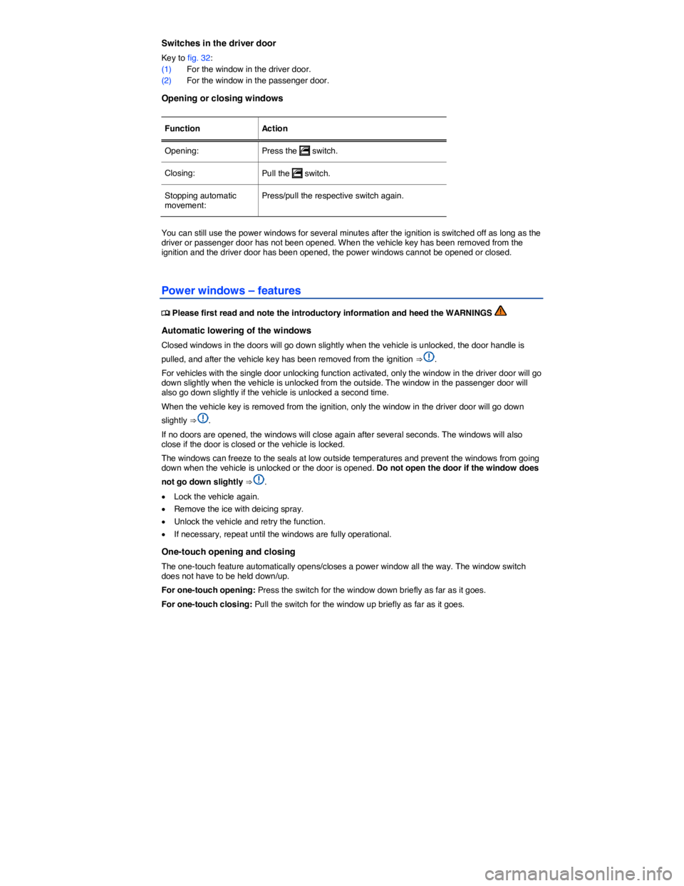 VOLKSWAGEN BEETLE 2019  Owners Manual  
Switches in the driver door 
Key to fig. 32: 
(1) For the window in the driver door. 
(2) For the window in the passenger door. 
Opening or closing windows 
 
Function   Action  
Opening:  Press the