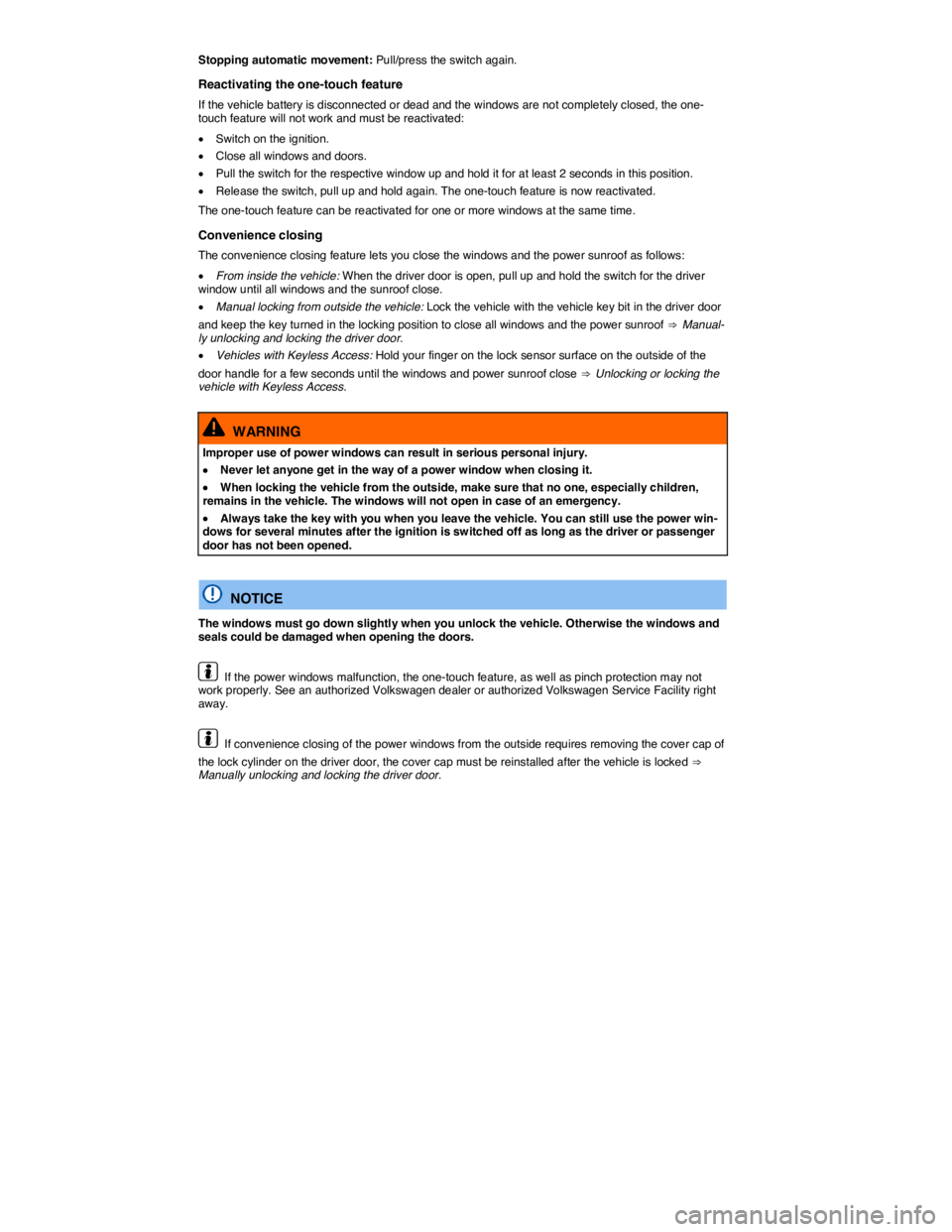 VOLKSWAGEN BEETLE 2019  Owners Manual  
Stopping automatic movement: Pull/press the switch again. 
Reactivating the one-touch feature 
If the vehicle battery is disconnected or dead and the windows are not completely closed, the one-touch
