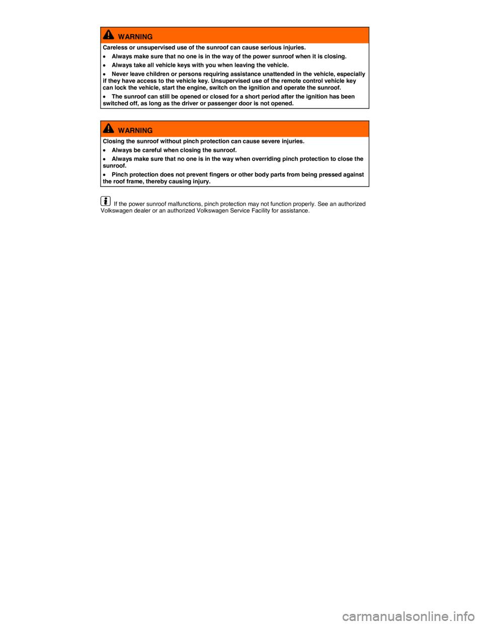 VOLKSWAGEN BEETLE 2019  Owners Manual  
  WARNING 
Careless or unsupervised use of the sunroof can cause serious injuries. 
�x Always make sure that no one is in the way of the power sunroof when it is closing. 
�x Always take all vehicle