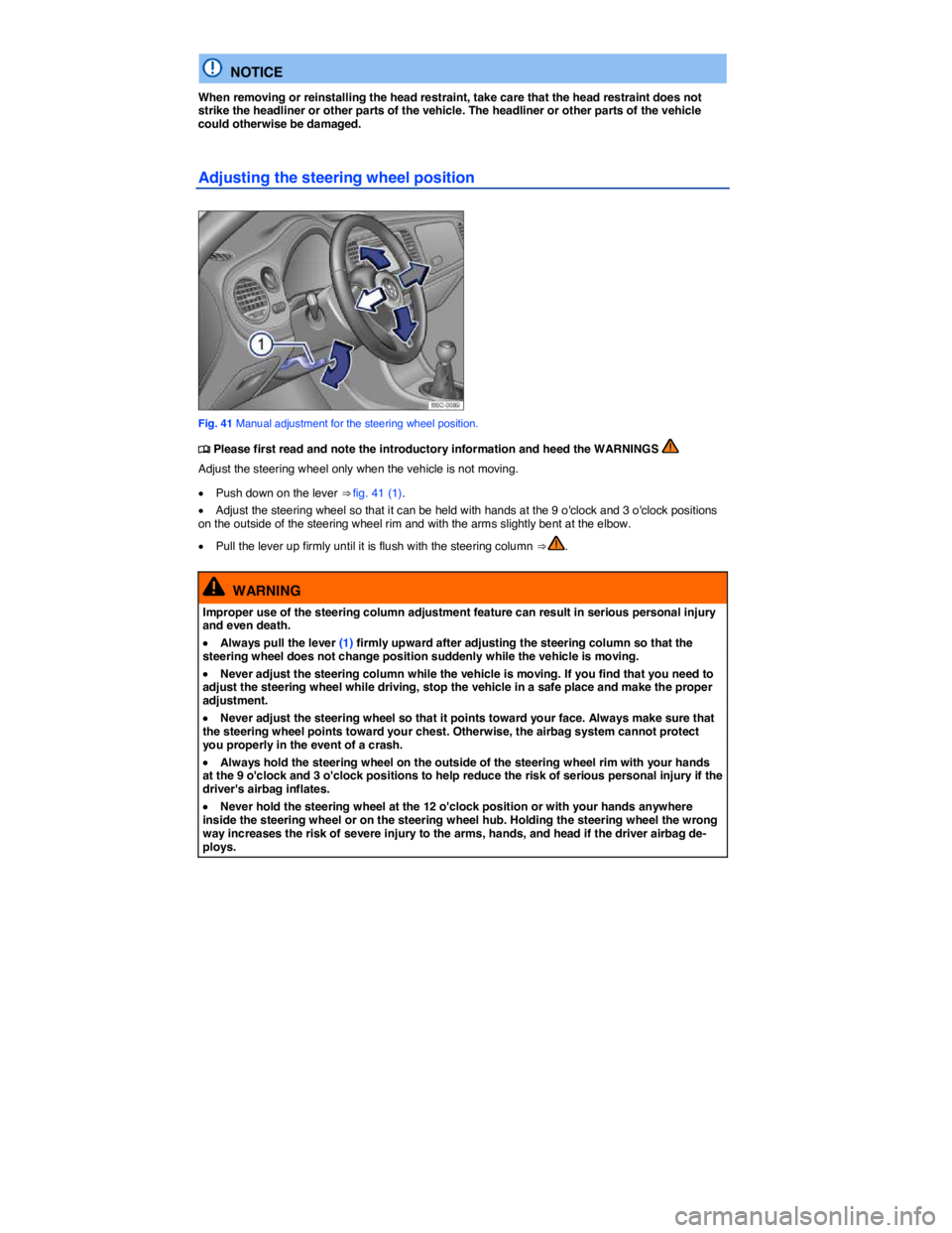 VOLKSWAGEN BEETLE 2019  Owners Manual  
  NOTICE 
When removing or reinstalling the head restraint, take care that the head restraint does not strike the headliner or other parts of the vehicle. The headliner or other parts of the vehicle