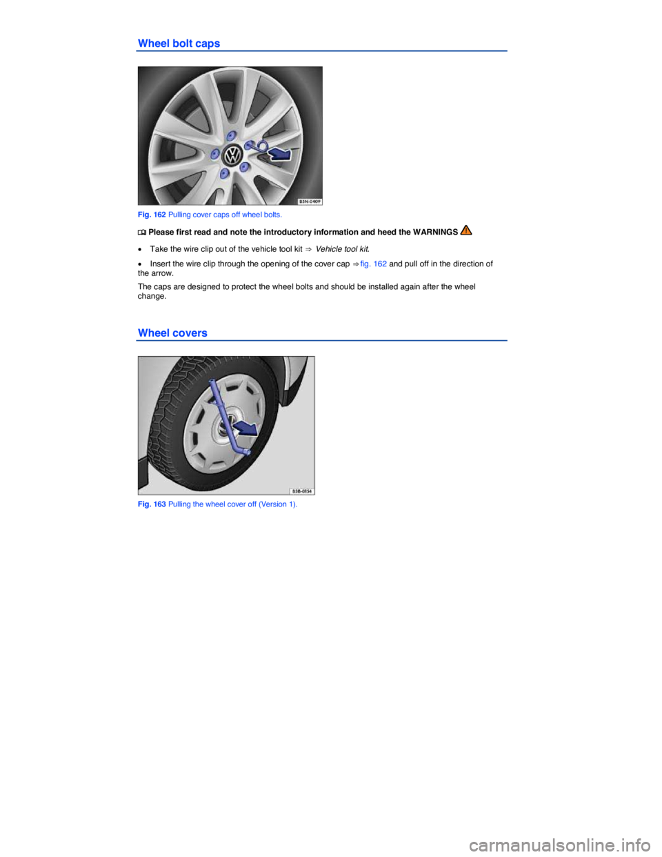 VOLKSWAGEN BEETLE 2018  Owners Manual  
Wheel bolt caps 
 
Fig. 162 Pulling cover caps off wheel bolts. 
�