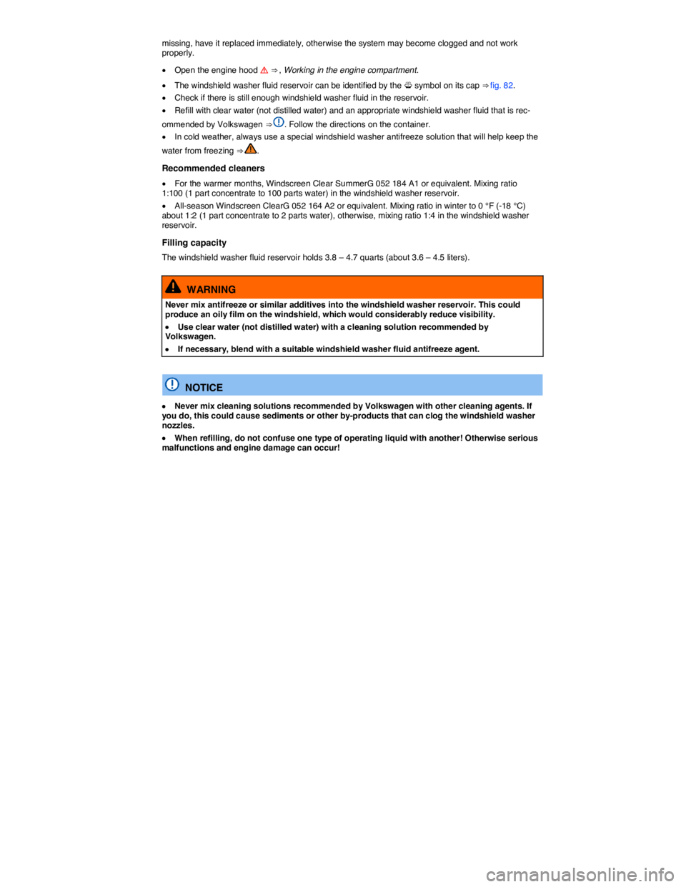 VOLKSWAGEN BEETLE 2017  Owners Manual  
missing, have it replaced immediately, otherwise the system may become clogged and not work properly. 
�x Open the engine hood �