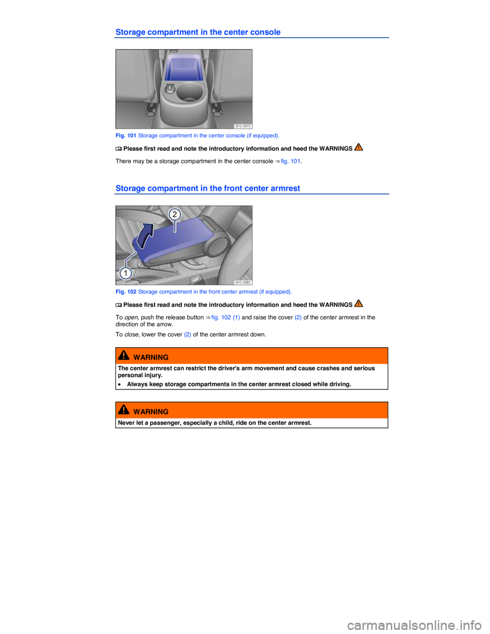 VOLKSWAGEN BEETLE 2017  Owners Manual  
Storage compartment in the center console 
 
Fig. 101 Storage compartment in the center console (if equipped). 
�