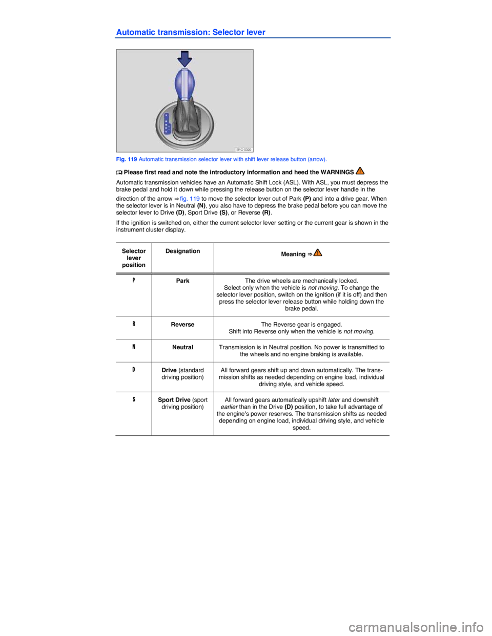 VOLKSWAGEN BEETLE 2017  Owners Manual  
Automatic transmission: Selector lever 
 
Fig. 119 Automatic transmission selector lever with shift lever release button (arrow). 
�