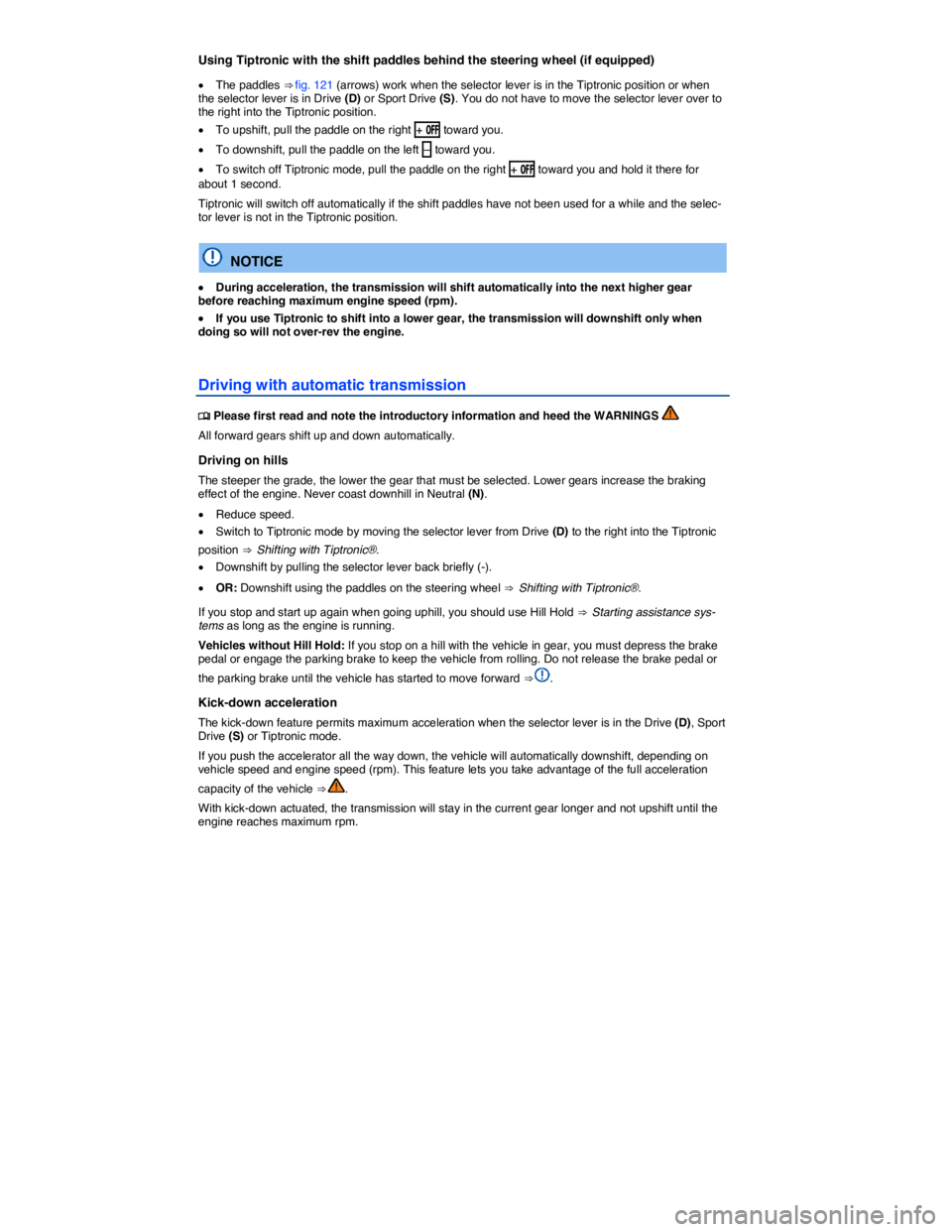 VOLKSWAGEN BEETLE 2017  Owners Manual  
Using Tiptronic with the shift paddles behind the steering wheel (if equipped) 
�x The paddles ⇒ fig. 121 (arrows) work when the selector lever is in the Tiptronic position or when the selector 