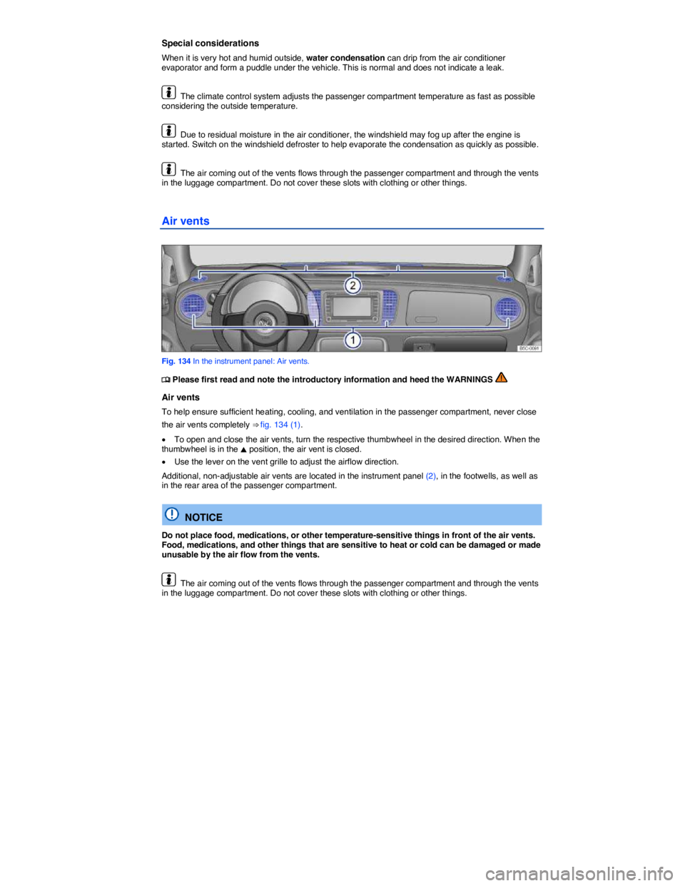 VOLKSWAGEN BEETLE 2017  Owners Manual  
Special considerations 
When it is very hot and humid outside, water condensation can drip from the air conditioner evaporator and form a puddle under the vehicle. This is normal and does not indica