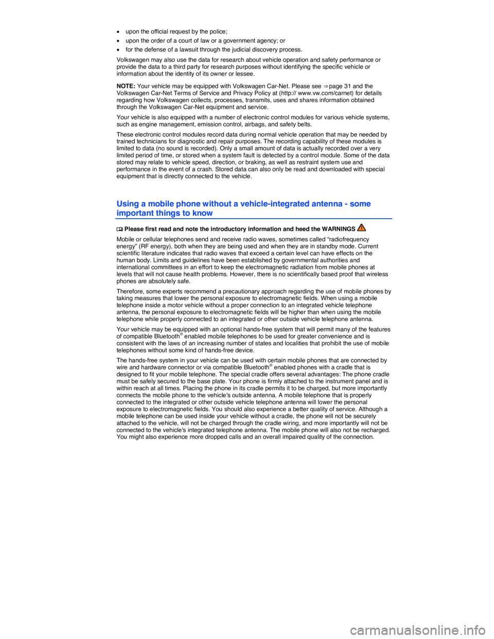 VOLKSWAGEN BEETLE 2017  Owners Manual  
�x upon the official request by the police; 
�x upon the order of a court of law or a government agency; or 
�x for the defense of a lawsuit through the judicial discovery process. 
Volkswagen may a