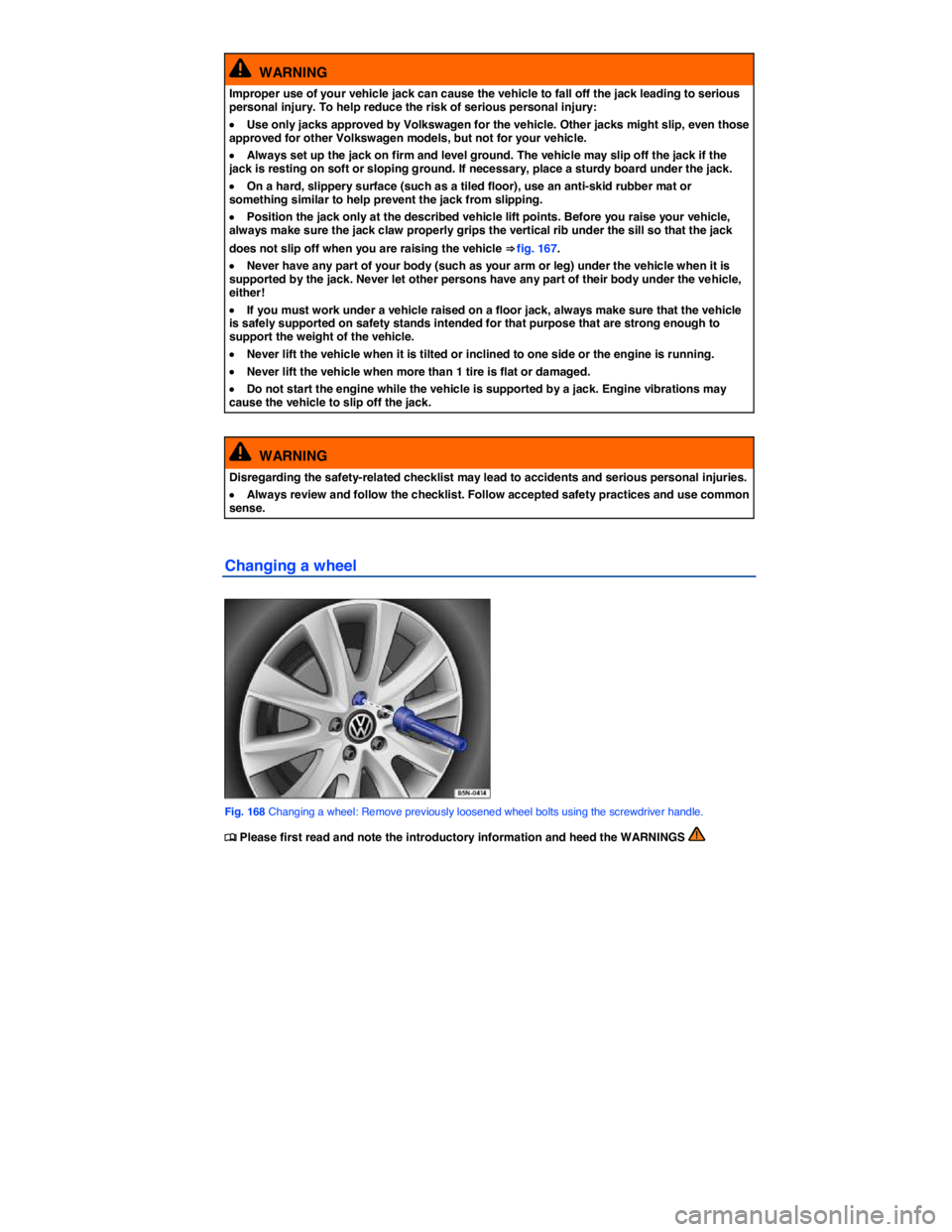 VOLKSWAGEN BEETLE 2017  Owners Manual  
  WARNING 
Improper use of your vehicle jack can cause the vehicle to fall off the jack leading to serious personal injury. To help reduce the risk of serious personal injury: 
�x Use only jacks app