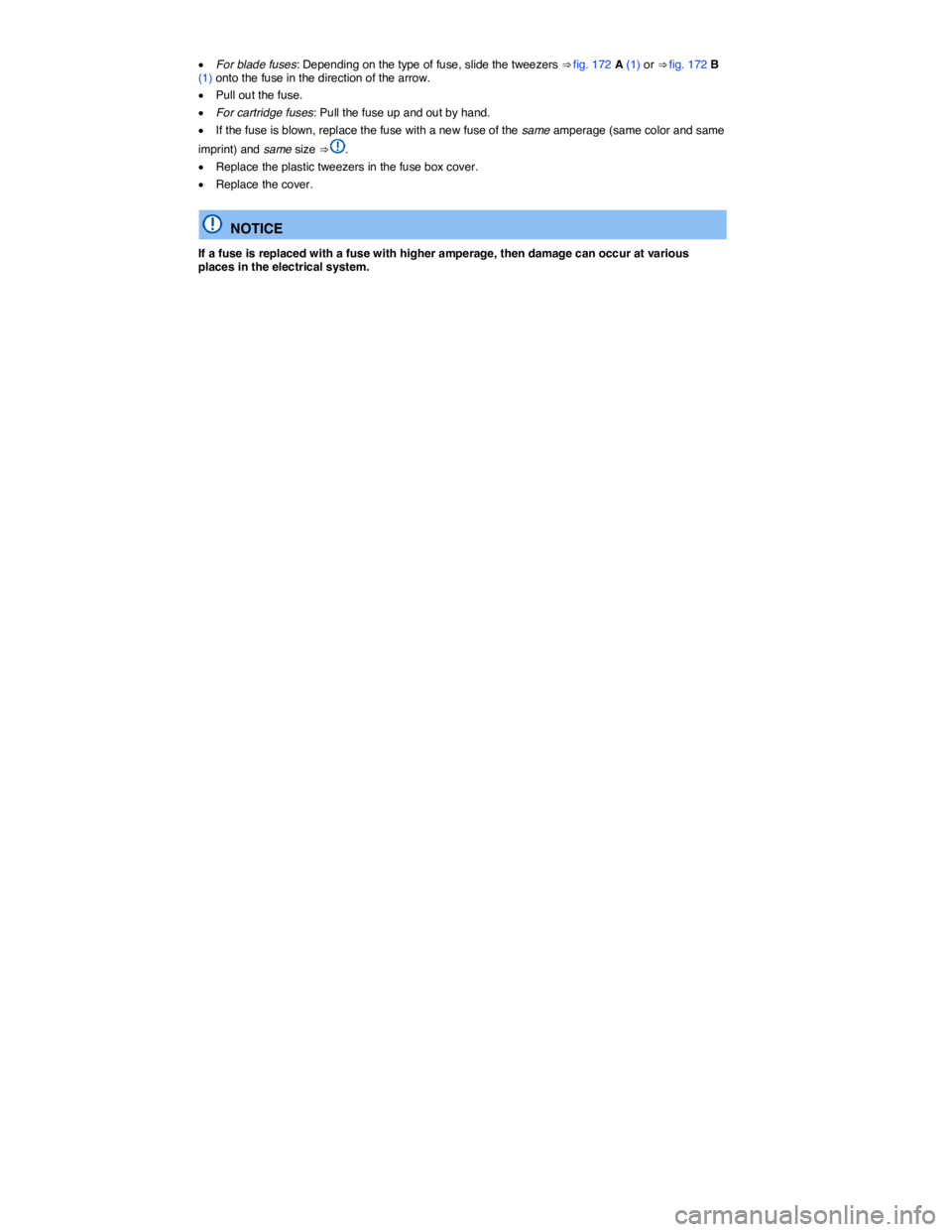 VOLKSWAGEN BEETLE 2017  Owners Manual  
�x For blade fuses: Depending on the type of fuse, slide the tweezers ⇒ fig. 172 A (1) or ⇒ fig. 172 B (1) onto the fuse in the direction of the arrow. 
�x Pull out the fuse. 
�x For cartrid