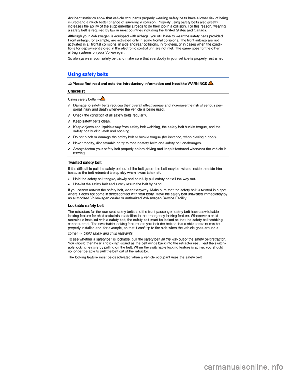 VOLKSWAGEN BEETLE 2017  Owners Manual  
Accident statistics show that vehicle occupants properly wearing safety belts have a lower risk of being injured and a much better chance of surviving a collision. Properly using safety belts also g