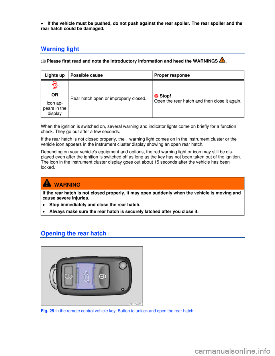 VOLKSWAGEN BEETLE 2012  Owners Manual  
�x If the vehicle must be pushed, do not push against the rear spoiler. The rear spoiler and the 
rear hatch could be damaged. 
Warning light 
�
