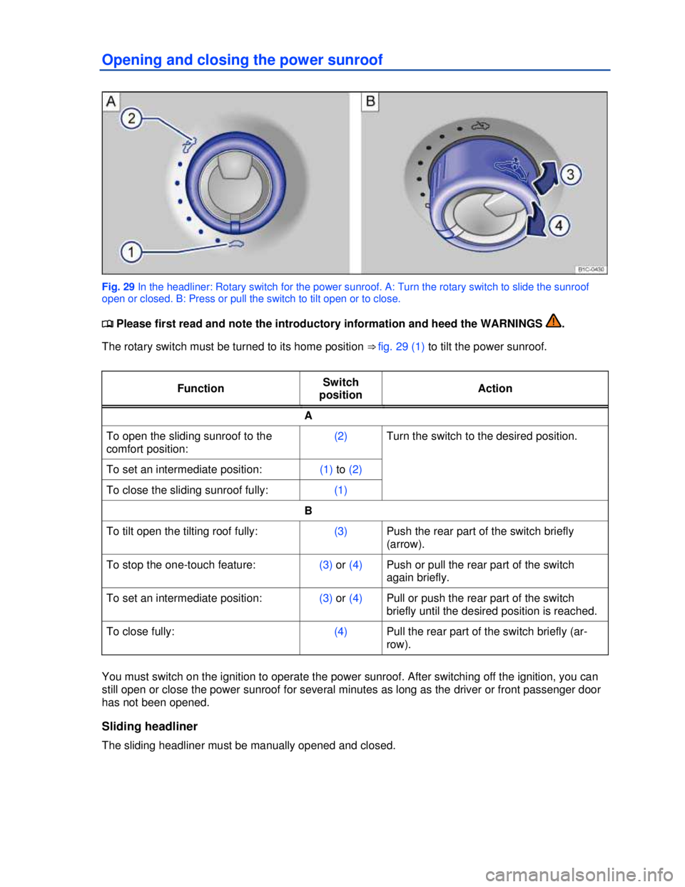 VOLKSWAGEN BEETLE 2012  Owners Manual  
Opening and closing the power sunroof 
 
Fig. 29 In the headliner: Rotary switch for the power sunroof. A: Turn the rotary switch to slide the sunroof 
open or closed. B: Press or pull the switch to